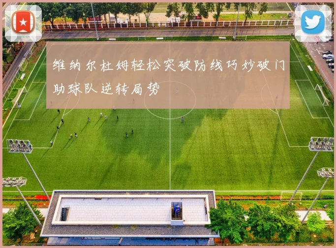 维纳尔杜姆轻松突破防线巧妙破门助球队逆转局势