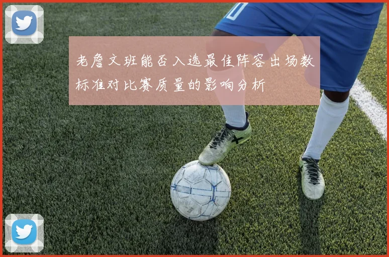 老詹文班能否入选最佳阵容出场数标准对比赛质量的影响分析