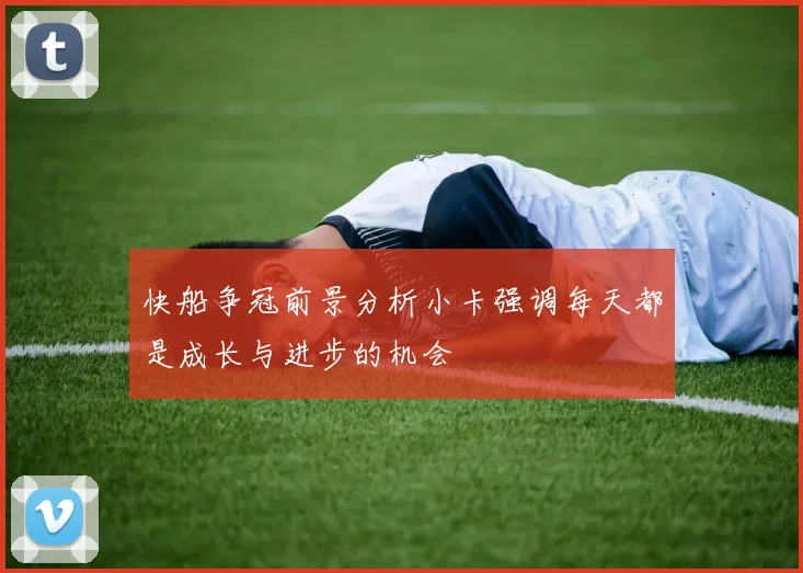 快船争冠前景分析小卡强调每天都是成长与进步的机会